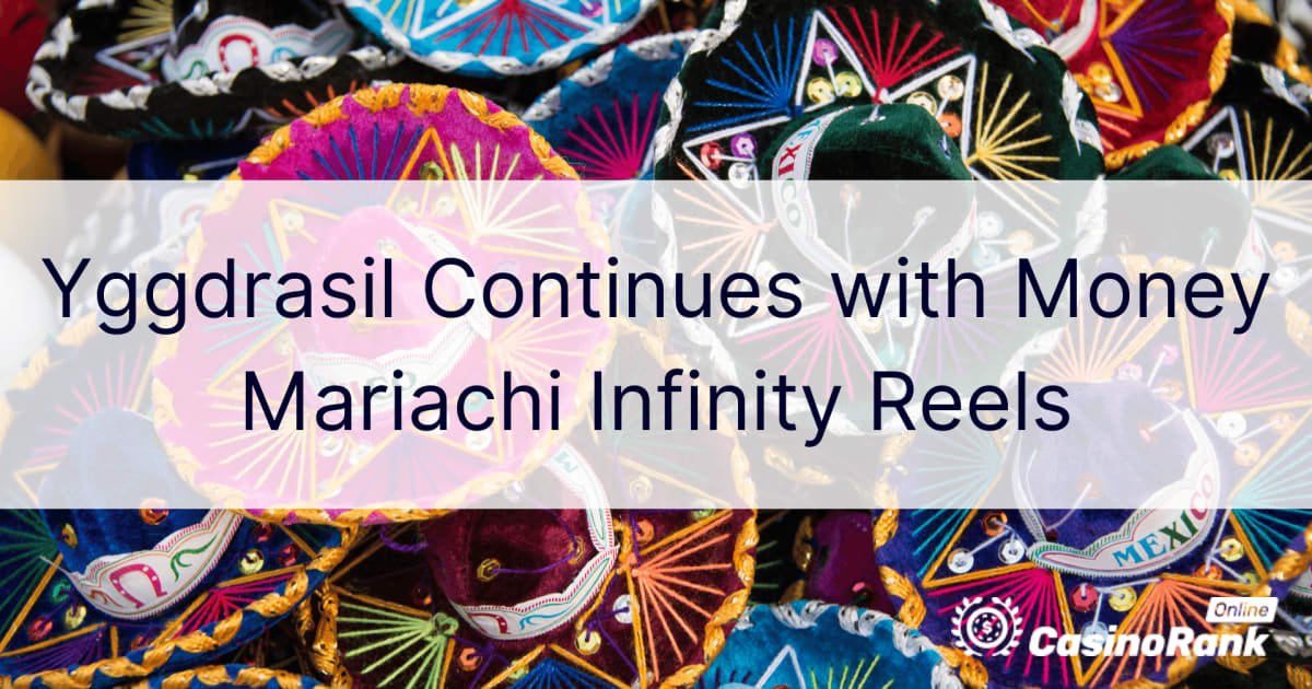 Yggdrasil ดำเนินการต่อด้วย Money Mariachi Infinity Reels
